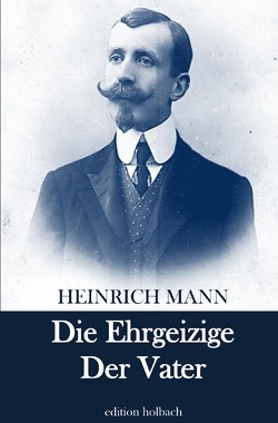 Die Ehrgeizige. Der Vater von Mann,  Heinrich