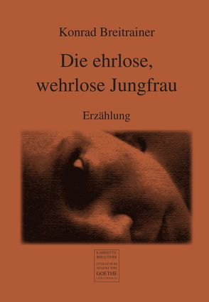 Die ehrlose, wehrlose Jungfrau von Breitrainer,  Konrad