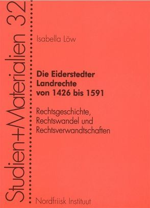 Die Eiderstedter Landrechte von 1426 bis 1591: Rechtsgeschichte, Rechtswandel und Rechtsverwandtschaften von Löw,  Isabella