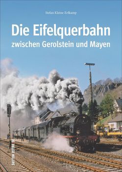 Die Eifelquerbahn zwischen Gerolstein und Mayen von Kleine-Erfkamp,  Stefan