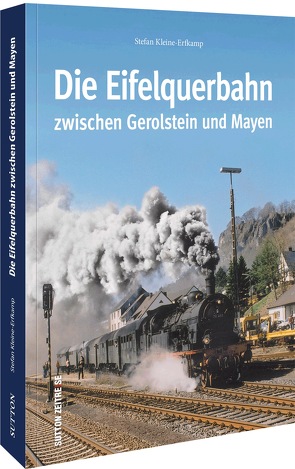 Die Eifelquerbahn zwischen Gerolstein und Mayen von Kleine-Erfkamp,  Stefan