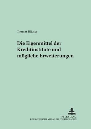 Die Eigenmittel der Kreditinstitute und mögliche Erweiterungen von Häuser,  Thomas