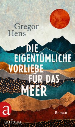 Die eigentümliche Vorliebe für das Meer von Hens,  Gregor