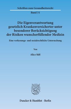 Die Eigenverantwortung gesetzlich Krankenversicherter unter besonderer Berücksichtigung der Risiken wunscherfüllender Medizin. von Süß,  Alice Die Eigenverantwortung gesetzlich Krankenversicherter unter besonderer Berücksichtigung der Risiken wunscherfüllender Medizin. von Süß,  Alice