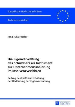 Die Eigenverwaltung des Schuldners als Instrument zur Unternehmenssanierung im Insolvenzverfahren von Hübler,  Jana Julia