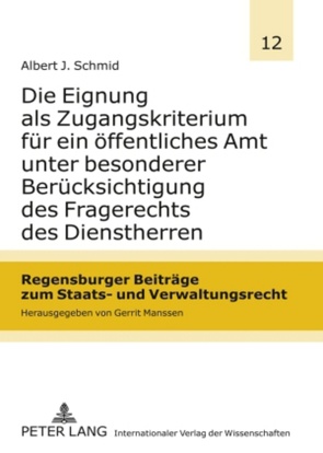 Die Eignung als Zugangskriterium für ein öffentliches Amt unter besonderer Berücksichtigung des Fragerechts des Dienstherren von Schmid,  Albert