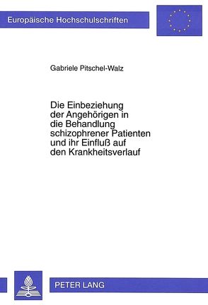 Die Einbeziehung der Angehörigen in die Behandlung schizophrener Patienten und ihr Einfluß auf den Krankheitsverlauf von Pitschel-Walz,  Gabriele