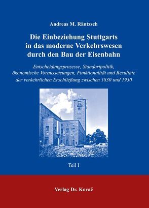 Die Einbeziehung Stuttgarts in das moderne Verkehrswesen durch den Bau der Eisenbahn von Räntzsch,  Andreas M.