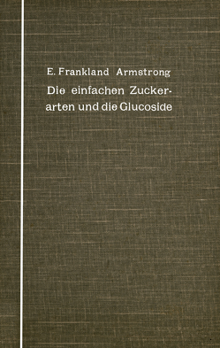 Die einfachen Zuckerarten und die Glucoside von Armstrong,  Frankland, Fischer,  Emil, Unna,  Eugen