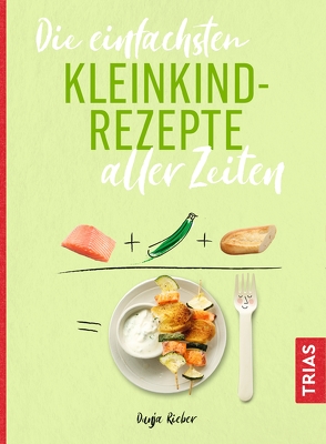 Die einfachsten Kleinkind-Rezepte aller Zeiten von Rieber,  Dunja