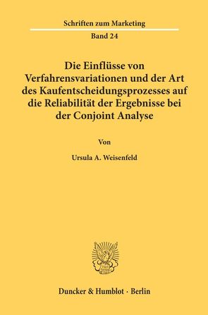 Die Einflüsse von Verfahrensvariationen und der Art des Kaufentscheidungsprozesses auf die Reliabilität der Ergebnisse bei der Conjoint Analyse. von Weisenfeld,  Ursula