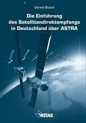 Die Einführung des Satellitendirektempfangs in Deutschland über ASTRA von Busch,  Gernot