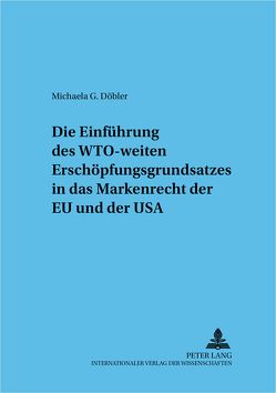 Die Einführung des WTO-weiten Erschöpfungsgrundsatzes in das Markenrecht der EU und der USA von Döbler,  Michaela