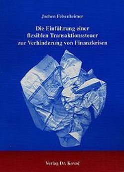 Die Einführung einer flexiblen Transaktionssteuer zur Verhinderung von Finanzkrisen von Felsenheimer,  Jochen