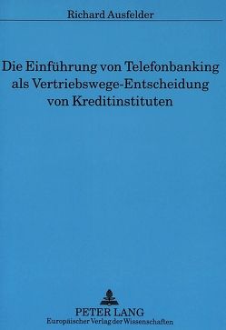 Die Einführung von Telefonbanking als Vertriebswege-Entscheidung von Kreditinstituten von Ausfelder,  Richard