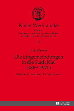 Die Eingemeindungen in die Stadt Kiel (1869–1970) von Freche,  Julian