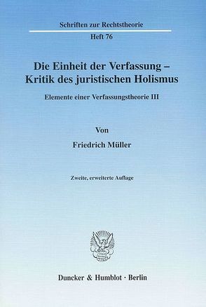 Die Einheit der Verfassung – Kritik des juristischen Holismus. von Christensen,  Ralph, Müller,  Friedrich