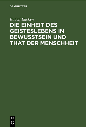 Die Einheit des Geisteslebens in Bewusstsein und That der Menschheit von Eucken,  Rudolf