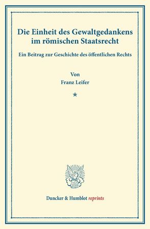 Die Einheit des Gewaltgedankens im römischen Staatsrecht. von Leifer,  Franz