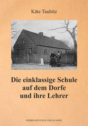 Die einklassige Schule auf dem Dorf und ihre Lehrer von Taubitz,  Käte