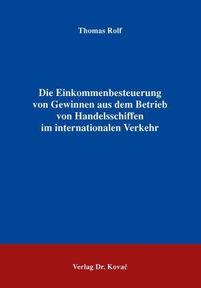 Die Einkommenbesteuerung von Gewinnen aus dem Betrieb von Handelsschiffen im internationalen Verkehr von Rolf,  Thomas