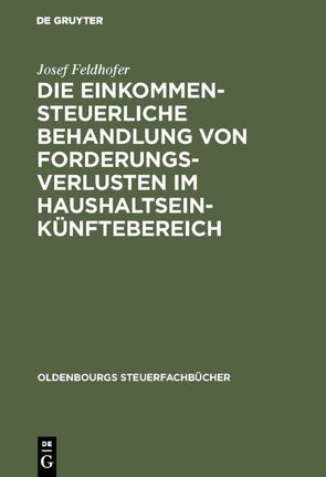 Die einkommensteuerliche Behandlung von Forderungsverlusten im Haushaltseinkünftebereich von Feldhofer,  Josef