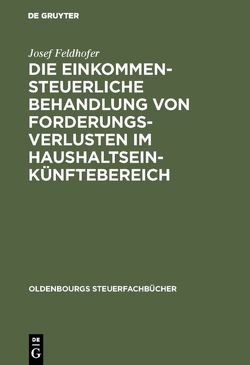 Die einkommensteuerliche Behandlung von Forderungsverlusten im Haushaltseinkünftebereich von Feldhofer,  Josef