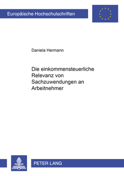 Die einkommensteuerliche Relevanz von Sachzuwendungen an Arbeitnehmer von Hermann,  Daniela