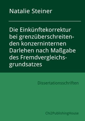 Die Einkünftekorrektur bei grenzüberschreitenden konzerninternen Darlehen nach Maßgabe des Fremdvergleichsgrundsatzes von Steiner,  Natalie