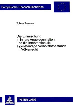 Die Einmischung in innere Angelegenheiten und die Intervention als eigenständige Verbotstatbestände im Völkerrecht von Trautner,  Tobias