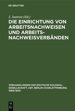 Die Einrichtung von Arbeitsnachweisen und Arbeitsnachweisverbänden von Jastrow,  J.