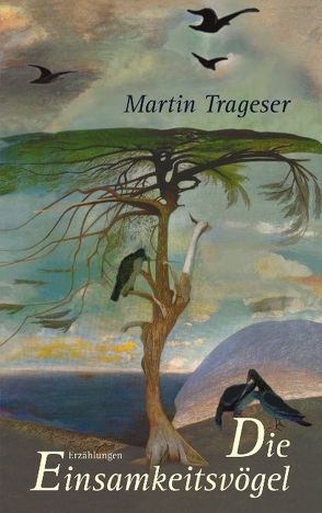 Die Einsamkeitsvögel von Trageser,  Martin