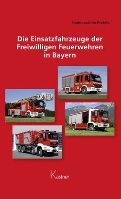 Die Einsatzfahrzeuge der Freiwilligen Feuerwehren in Bayern von Profeld,  Hans-Joachim