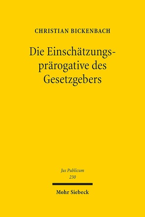 Die Einschätzungsprärogative des Gesetzgebers von Bickenbach,  Christian