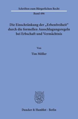 Die Einschränkung der „Erbenfreiheit“ durch die formellen Ausschlagungsregeln bei Erbschaft und Vermächtnis. von Möller,  Tim