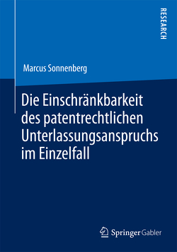 Die Einschränkbarkeit des patentrechtlichen Unterlassungsanspruchs im Einzelfall von Sonnenberg,  Marcus