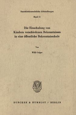 Die Einschulung von Kindern verschiedenen Bekenntnisses in eine öffentliche Bekenntnisschule. von Geiger,  Willi