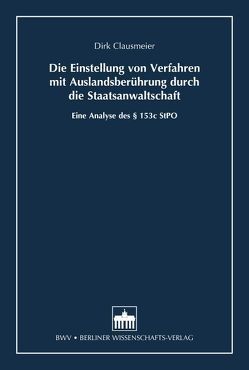 Die Einstellung von Verfahren mit Auslandsberührung durch die Staatsanwaltschaft von Clausmeier,  Dirk