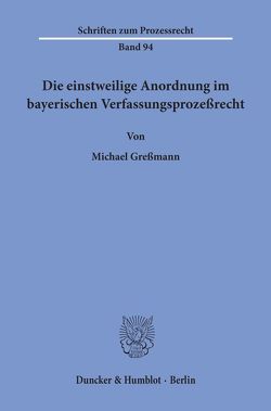 Die einstweilige Anordnung im bayerischen Verfassungsprozeßrecht. von Greßmann,  Michael