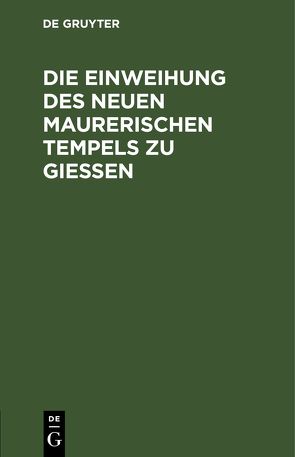 Die Einweihung des neuen maurerischen Tempels zu Gießen