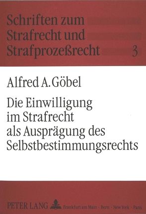 Die Einwilligung im Strafrecht als Ausprägung des Selbstbestimmungsrechts von Goebel,  Alfred