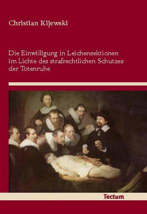 Die Einwilligung in Leichensektionen im Lichte des strafrechtlichen Schutzes der Totenruhe von Kijewski,  Christian