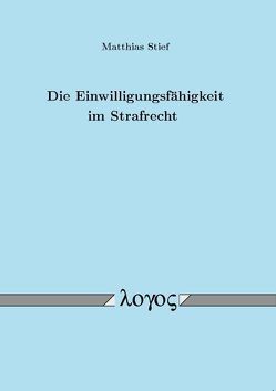 Die Einwilligungsfähigkeit im Strafrecht von Stief,  Matthias