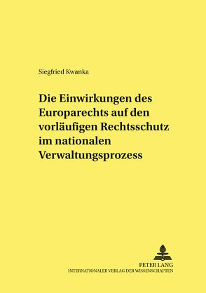 Die Einwirkungen des Europarechts auf den vorläufigen Rechtsschutz im nationalen Verwaltungsprozess von Kwanka,  Siegfried