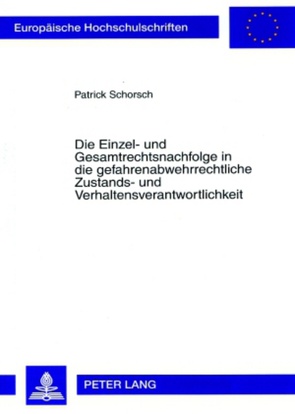 Die Einzel- und Gesamtrechtsnachfolge in die gefahrenabwehrrechtliche Zustands- und Verhaltensverantwortlichkeit von Schorsch,  Patrick