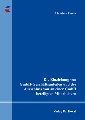 Die Einziehung von GmbH-Geschäftsanteilen und der Ausschluss von an einer GmbH beteiligten Mitarbeitern von Fanter,  Christian