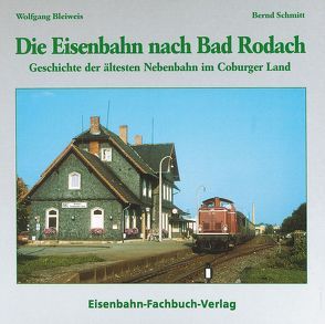 Die Eisenbahn nach Bad Rodach von Bleiweis,  Wolfgang, Schmitt,  Bernd