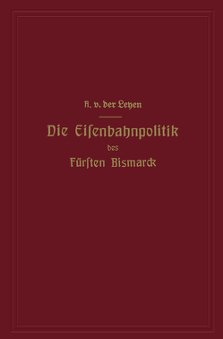 Die Eisenbahnpolitik des Fürsten Bismarck von Leyen,  Alfred von der