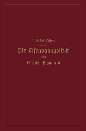 Die Eisenbahnpolitik des Fürsten Bismarck von Leyen,  Alfred von der