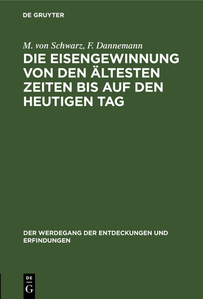 Die Eisengewinnung von den ältesten Zeiten bis auf den heutigen Tag von Dannemann,  F., Schwarz,  M. von